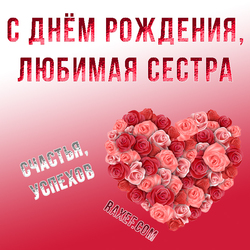 Beloved sister, happy birthday! Card with a heart of red roses! Roses for little sister! You can download my picture ...