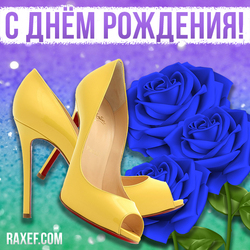 Happy birthday to woman! Blue roses! Blue roses! Yellow shoes!