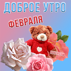 Postcard with roses and teddy bear! Good morning February! A cute teddy bear wishes everyone a wonderful start to the day! ...