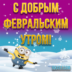 Good February morning! A beautiful picture with a minion! Postcard with snow and snowflakes! February is in the yard! I wish everyone ...
