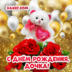 Happy birthday, daughter! Teddy bear and roses! Roses! A picture for my daughter!