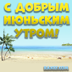 Postcard good June morning! Good summer morning! Picture with palm trees, sea, sand! Download for free!