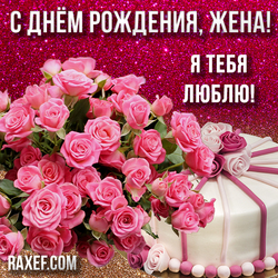 Открытка с днем рождения, жена! Я тебя люблю! Картинка блестящая с розами и тортом!